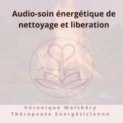 Audio-soin énergétique de libération et nettoyage