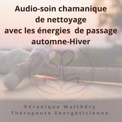 Audio-soin chamanique de nettoyage avec les énergies de passage automne-hiver